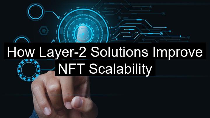 How Layer-2 Solutions Improve NFT Scalability