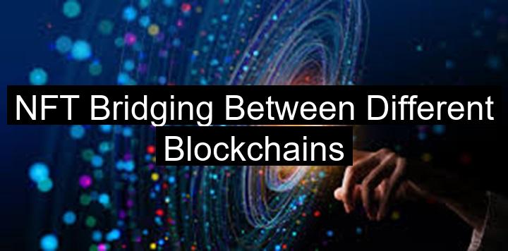 NFT Bridging Between Different Blockchains