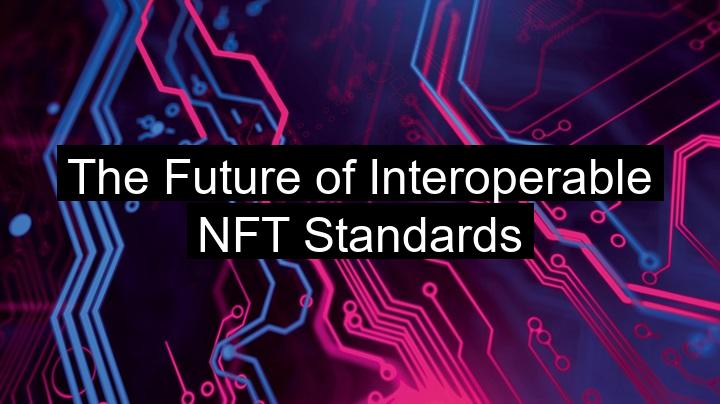The Future of Interoperable NFT Standards
