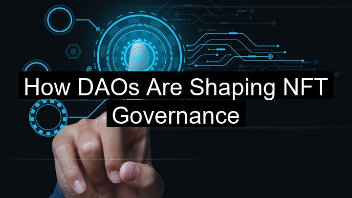 How DAOs Are Shaping NFT Governance