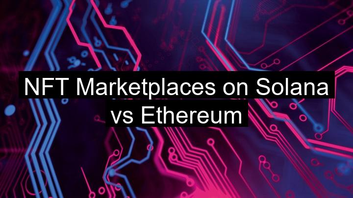 NFT Marketplaces on Solana vs Ethereum