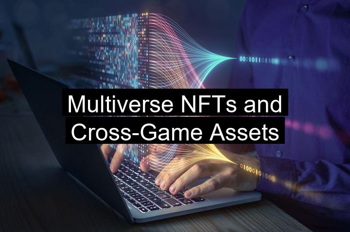 Multiverse NFTs and Cross-Game Assets