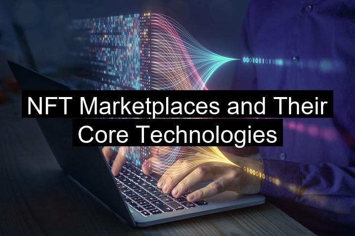NFT Marketplaces and Their Core Technologies