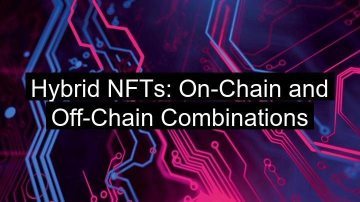 Hybrid NFTs: On-Chain and Off-Chain Combinations